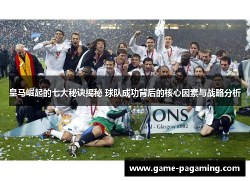 皇马崛起的七大秘诀揭秘 球队成功背后的核心因素与战略分析