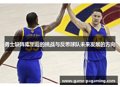 勇士缺阵库里后的挑战与反思球队未来发展的方向
