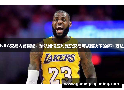 NBA交易内幕揭秘:球队如何应对复杂交易与战略决策的多种方法 NBA交易内幕揭秘:球队如何应对复杂交易与战略决策的多种方法