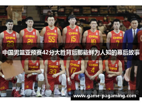 中国男篮亚预赛42分大胜背后那些鲜为人知的幕后故事