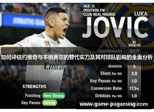 如何评估约维奇与本纳赛尔的替代实力及其对球队影响的全面分析