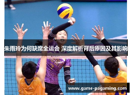朱雨玲为何缺席全运会 深度解析背后原因及其影响 朱雨玲为何缺席全运会 深度解析背后原因及其影响