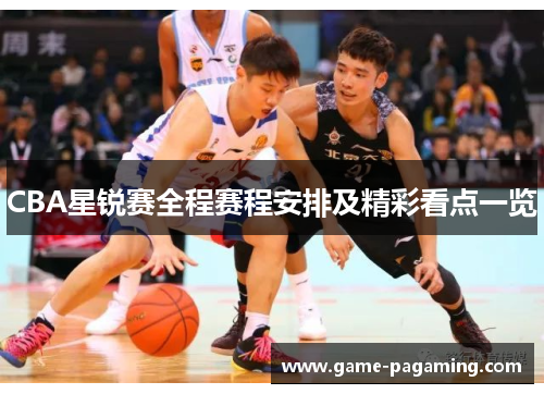 CBA星锐赛全程赛程安排及精彩看点一览