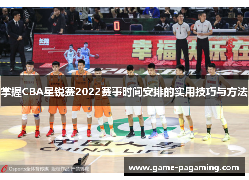 掌握CBA星锐赛2022赛事时间安排的实用技巧与方法