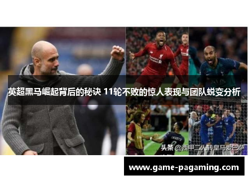 英超黑马崛起背后的秘诀 11轮不败的惊人表现与团队蜕变分析
