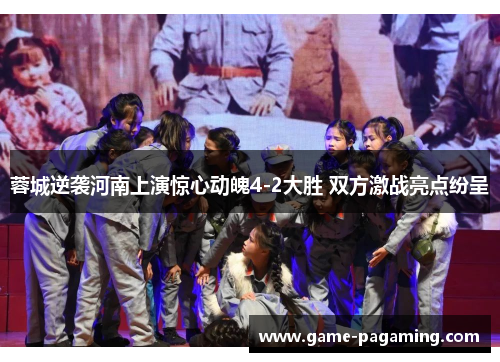 蓉城逆袭河南上演惊心动魄4-2大胜 双方激战亮点纷呈