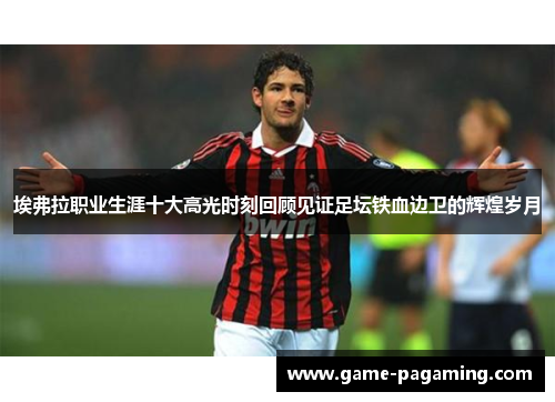 埃弗拉职业生涯十大高光时刻回顾见证足坛铁血边卫的辉煌岁月 埃弗拉职业生涯十大高光时刻回顾见证足坛铁血边卫的辉煌岁月