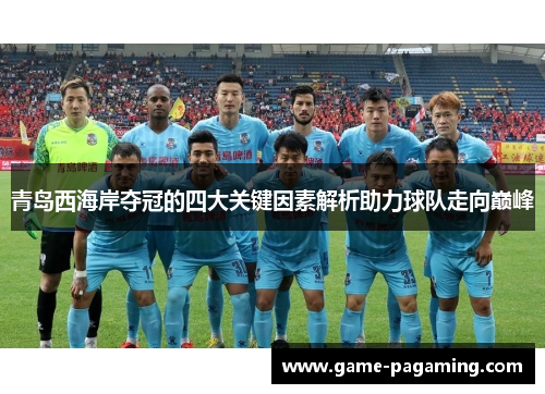 青岛西海岸夺冠的四大关键因素解析助力球队走向巅峰 青岛西海岸夺冠的四大关键因素解析助力球队走向巅峰