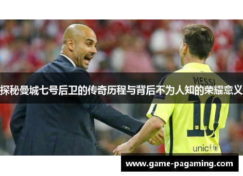 探秘曼城七号后卫的传奇历程与背后不为人知的荣耀意义