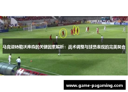 马竞逆转勒沃库森的关键因素解析:战术调整与球员表现的完美契合 马竞逆转勒沃库森的关键因素解析:战术调整与球员表现的完美契合
