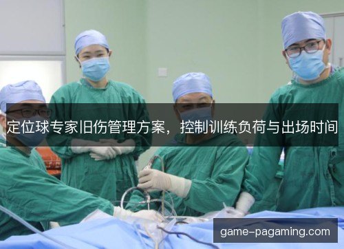 定位球专家旧伤管理方案，控制训练负荷与出场时间