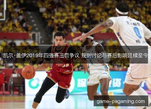 凯尔·盖伊2019年四强赛三罚争议 规则讨论与赛后影响延续至今